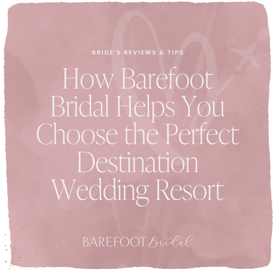 Real bride reviews how Barefoot Bridal helped choose the perfect destination wedding resort